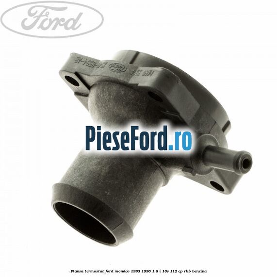 Flansa termostat Ford Mondeo 1993-1996 1.8 i 16V 112 cp RKB benzina
