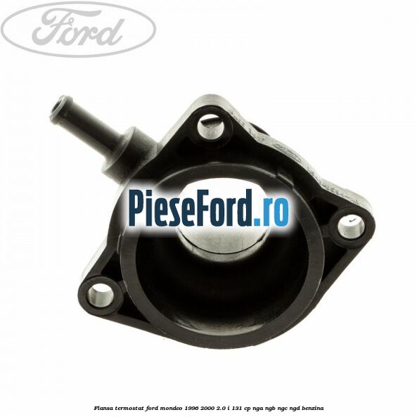 Flansa termostat Ford Mondeo 1996-2000 2.0 i 131 cp NGA, NGB, NGC, NGD benzina