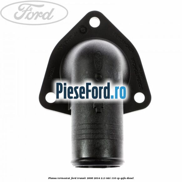 Flansa termostat Ford Transit 2006-2014 2.2 TDCi 110 cp QVFA diesel