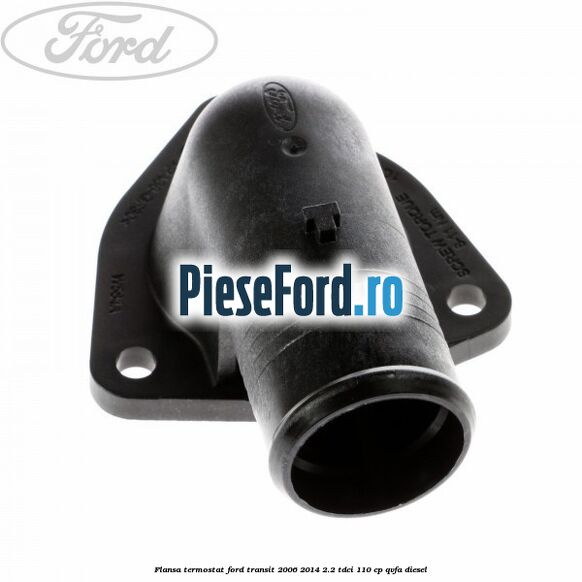 Flansa termostat Ford Transit 2006-2014 2.2 TDCi 110 cp QVFA diesel