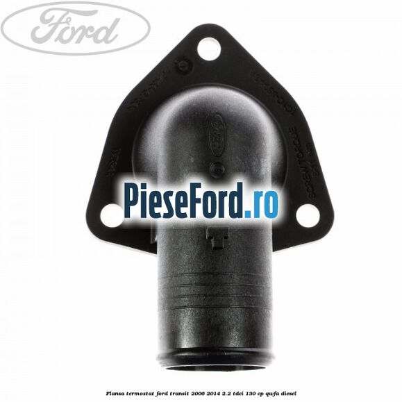 Flansa termostat Ford Transit 2006-2014 2.2 TDCi 130 cp QWFA diesel