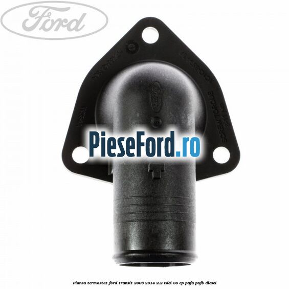 Flansa termostat Ford Transit 2006-2014 2.2 TDCi 85 cp P8FA, P8FB diesel