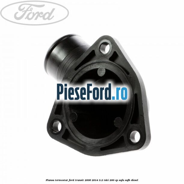 Flansa termostat Ford Transit 2006-2014 3.2 TDCi 200 cp SAFA, SAFB diesel