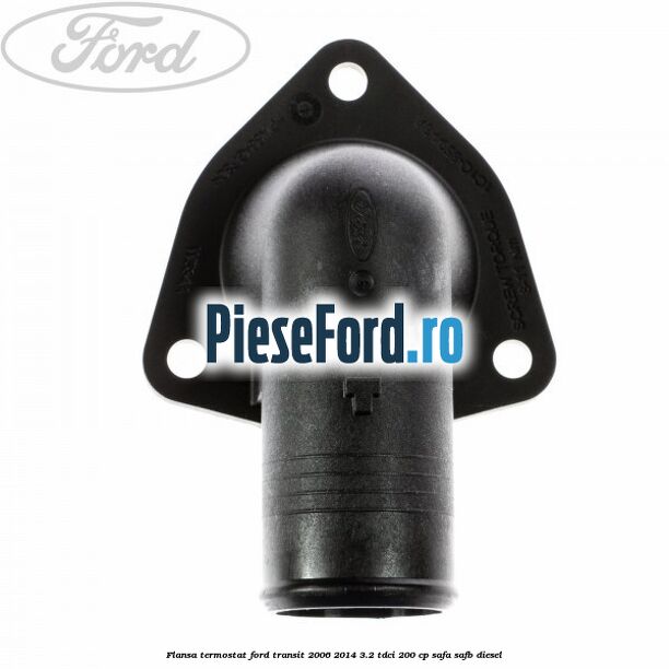 Flansa termostat Ford Transit 2006-2014 3.2 TDCi 200 cp Flansa termostat Ford Transit 2006-2014 3.2 TDCi 200 cp SAFA, SAFB diesel