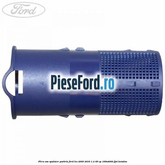 Fltru vas spalator parbriz Ford Ka 2009-2016 1.2 69 cp 169A4000, FP4 benzina