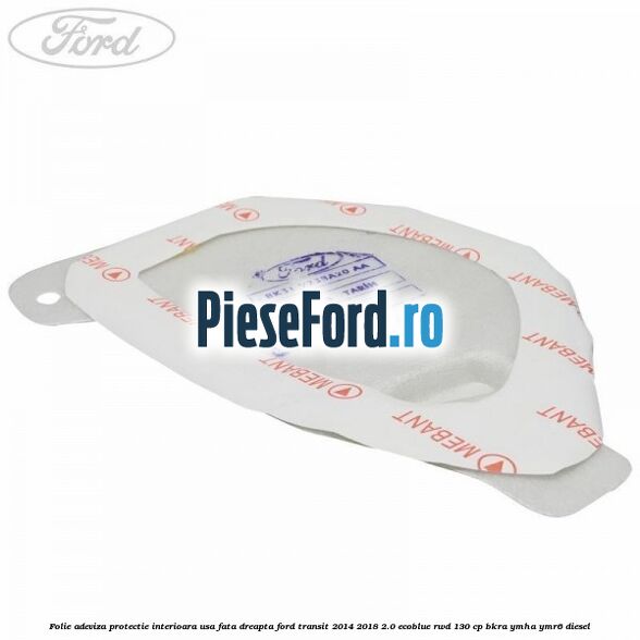 Folie adeviza protectie interioara usa fata dreapta Ford Transit 2014-2018 2.0 EcoBlue RWD 130 cp BKRA, YMHA, YMR6 diesel