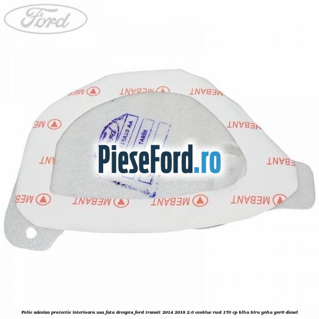 Folie adeviza protectie interioara usa fata dreapta Ford Transit 2014-2018 2.0 EcoBlue RWD 170 cp Folie adeviza protectie interioara usa fata dreapta Ford Transit 2014-2018 2.0 EcoBlue RWD 170 cp BLHA, BLRA, YNHA, YNR6 diesel