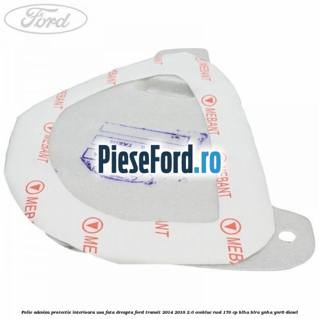 Folie adeviza protectie interioara usa fata dreapta Ford Transit 2014-2018 2.0 EcoBlue RWD 170 cp Folie adeviza protectie interioara usa fata dreapta Ford Transit 2014-2018 2.0 EcoBlue RWD 170 cp BLHA, BLRA, YNHA, YNR6 diesel