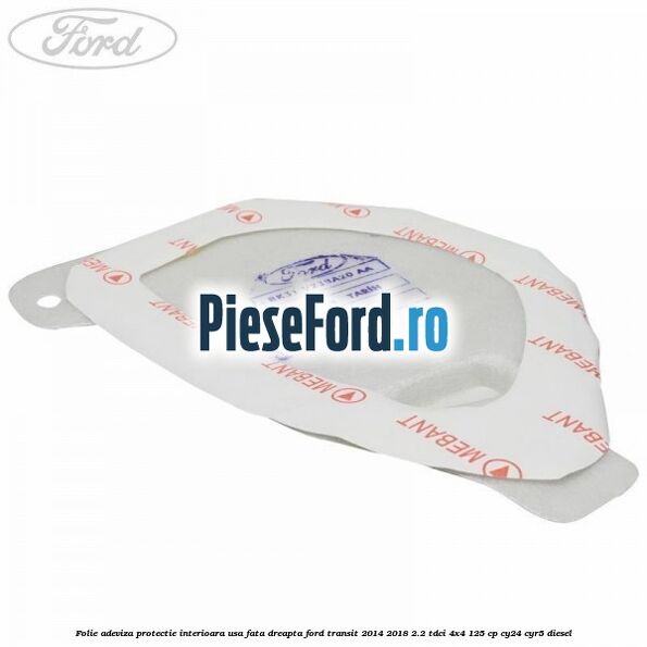 Folie adeviza protectie interioara usa fata dreapta Ford Transit 2014-2018 2.2 TDCi 4x4 125 cp Folie adeviza protectie interioara usa fata dreapta Ford Transit 2014-2018 2.2 TDCi 4x4 125 cp CY24, CYR5 diesel