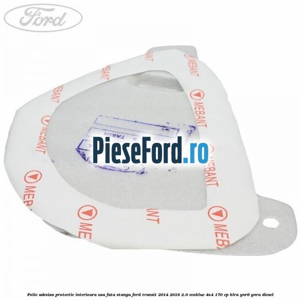Folie adeviza protectie interioara usa fata stanga Ford Transit 2014-2018 2.0 EcoBlue 4x4 170 cp BLRA, YNR6, YNRA diesel