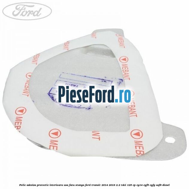 Folie adeviza protectie interioara usa fata stanga Ford Transit 2014-2018 2.2 TDCi 125 cp CY14, CYF5, CYFG, USF6 diesel