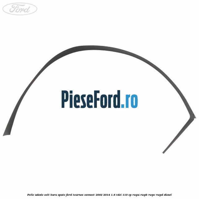 Folie adeziv colt bara spate Ford Tourneo Connect 2002-2014 1.8 TDCi 110 cp RWPA, RWPB, RWPC, RWPD diesel