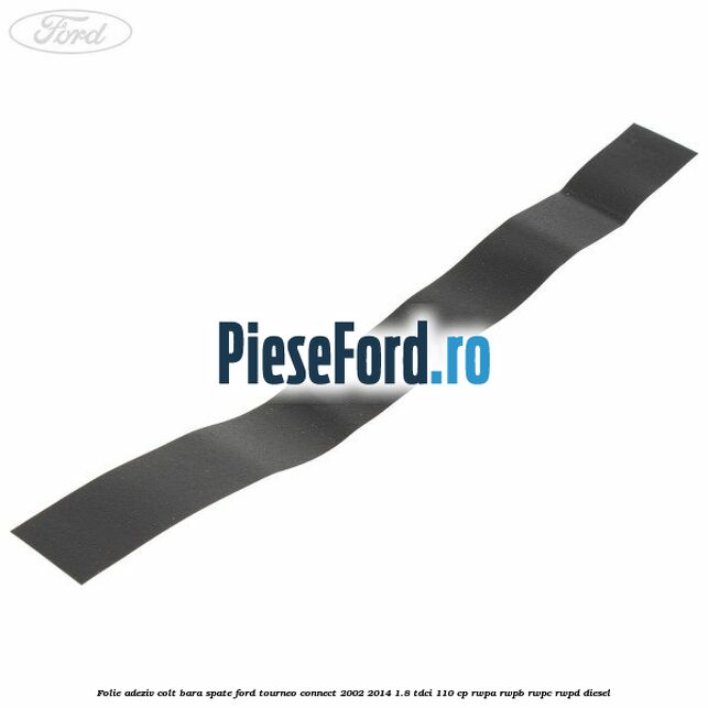 Folie adeziv colt bara spate Ford Tourneo Connect 2002-2014 1.8 TDCi 110 cp RWPA, RWPB, RWPC, RWPD diesel