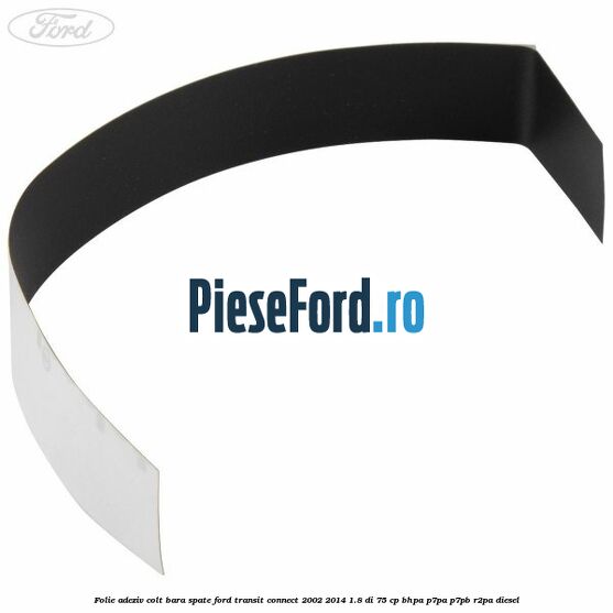 Folie adeziv colt bara spate Ford Transit Connect 2002-2014 1.8 Di 75 cp BHPA, P7PA, P7PB, R2PA diesel