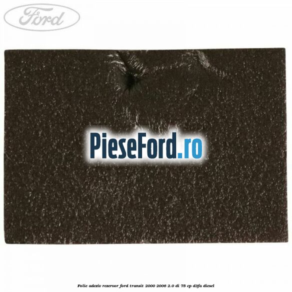 Folie adeziv rezervor Ford Transit 2000-2006 2.0 DI 75 cp D3FA diesel