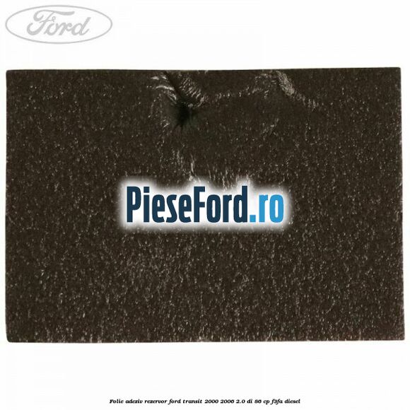 Folie adeziv rezervor Ford Transit 2000-2006 2.0 DI 86 cp F3FA diesel