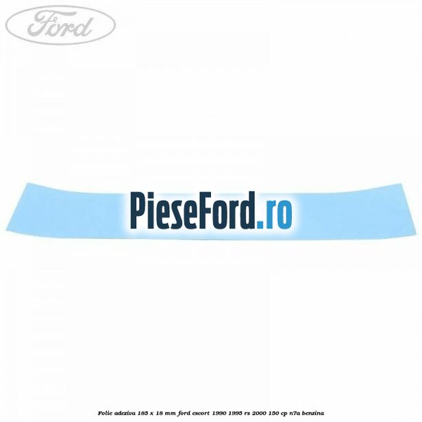 Folie adeziva 185 x 18 mm Ford Escort 1990-1995 RS 2000 150 cp N7A benzina