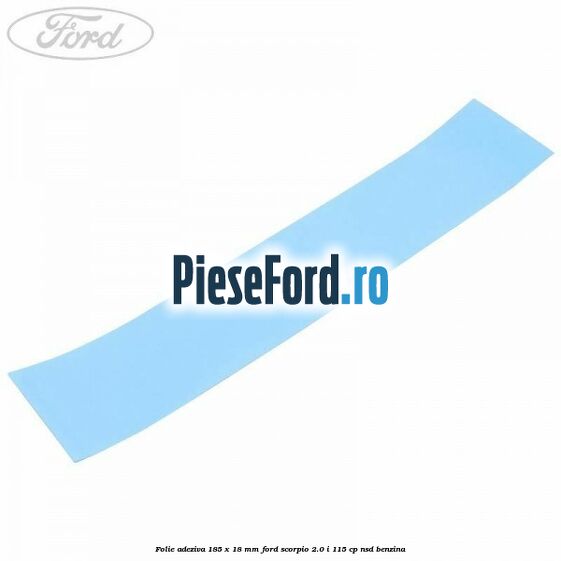 Folie adeziva 185 x 18 mm Ford Scorpio 2.0 i 115 cp NSD benzina