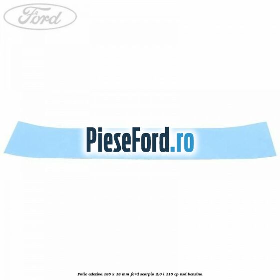 Folie adeziva 185 x 18 mm Ford Scorpio 2.0 i 115 cp Folie adeziva 185 x 18 mm Ford Scorpio 2.0 i 115 cp NSD benzina