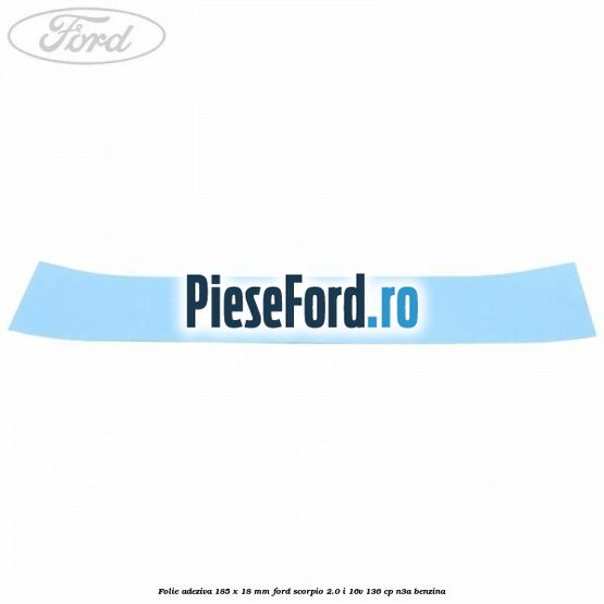 Folie adeziva 185 x 18 mm Ford Scorpio 2.0 i 16V 136 cp N3A benzina