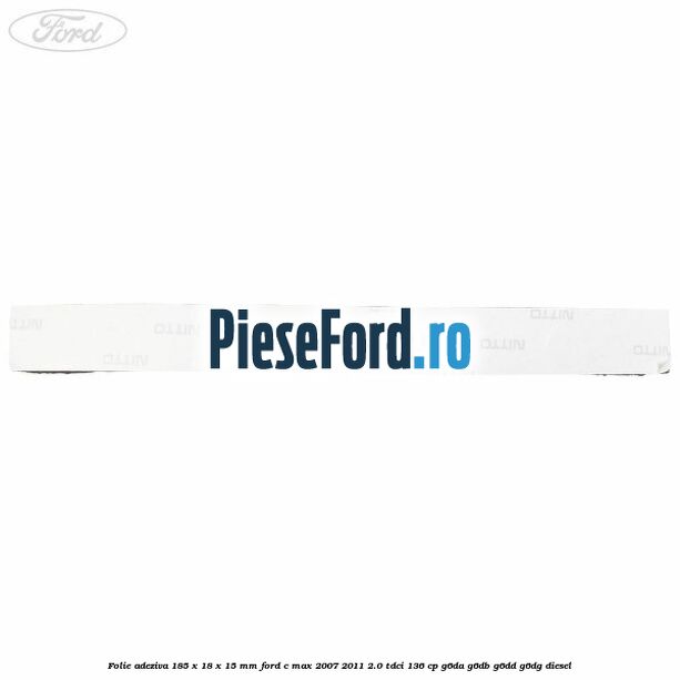 Folie adeziva 185 x 18 x 15 mm Ford C-Max 2007-2011 2.0 TDCi 136 cp G6DA, G6DB, G6DD, G6DG diesel