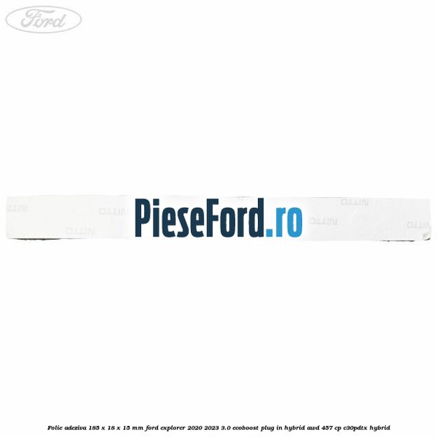 Folie adeziva 185 x 18 x 15 mm Ford Explorer 2020-2023 3.0 EcoBoost Plug-in Hybrid AWD 457 cp C30PDTX hybrid