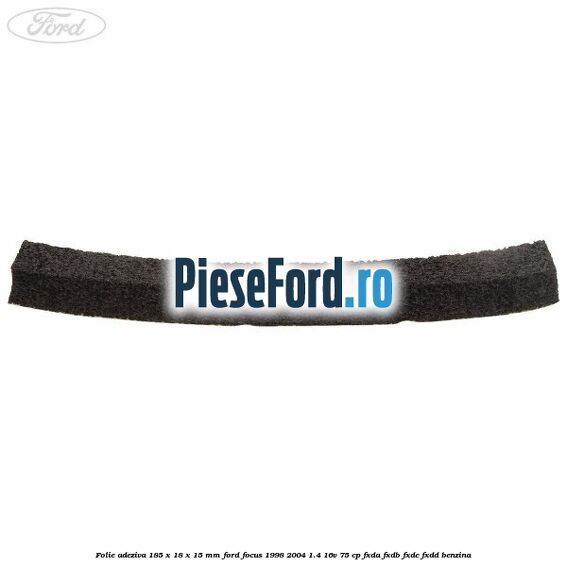 Folie adeziva 185 x 18 x 15 mm Ford Focus 1998-2004 1.4 16V 75 cp Folie adeziva 185 x 18 x 15 mm Ford Focus 1998-2004 1.4 16V 75 cp FXDA, FXDB, FXDC, FXDD benzina