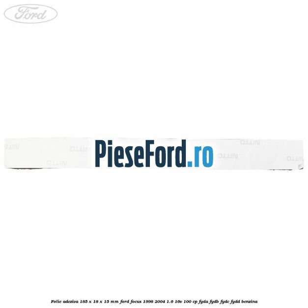 Folie adeziva 185 x 18 x 15 mm Ford Focus 1998-2004 1.6 16V 100 cp FYDA, FYDB, FYDC, FYDD benzina
