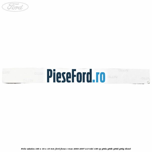 Folie adeziva 185 x 18 x 15 mm Ford Focus C-Max 2003-2007 2.0 TDCi 136 cp Folie adeziva 185 x 18 x 15 mm Ford Focus C-Max 2003-2007 2.0 TDCi 136 cp G6DA, G6DB, G6DD, G6DG diesel