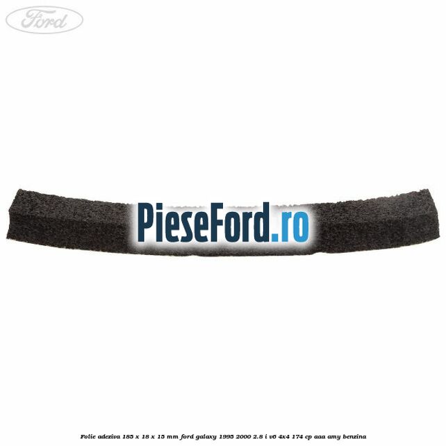 Folie adeziva 185 x 18 x 15 mm Ford Galaxy 1995-2000 2.8 i V6 4x4 174 cp AAA, AMY benzina