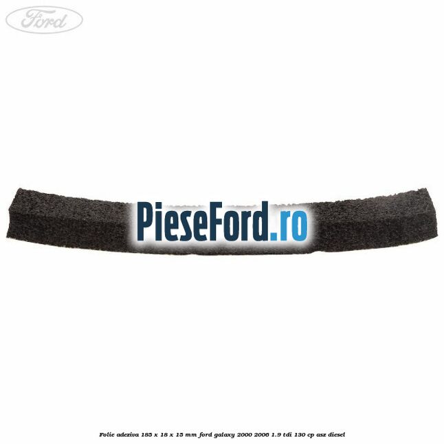 Folie adeziva 185 x 18 x 15 mm Ford Galaxy 2000-2006 1.9 TDI 130 cp Folie adeziva 185 x 18 x 15 mm Ford Galaxy 2000-2006 1.9 TDI 130 cp ASZ diesel