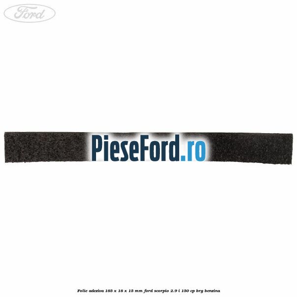 Folie adeziva 185 x 18 x 15 mm Ford Scorpio 2.9 i 150 cp BRG benzina