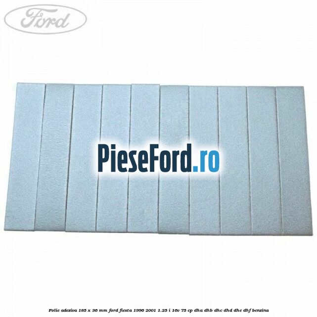 Folie adeziva 185 x 36 mm Ford Fiesta 1996-2001 1.25 i 16V 75 cp DHA, DHB, DHC, DHD, DHE, DHF benzina