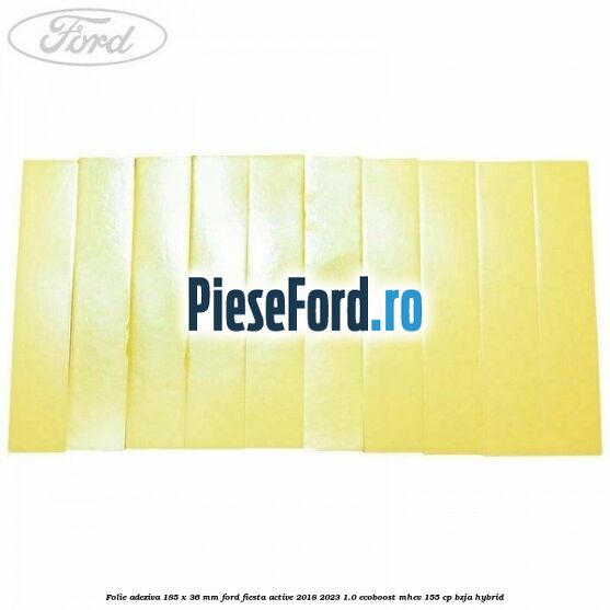 Folie adeziva 185 x 36 mm Ford Fiesta Active 2018-2023 1.0 EcoBoost mHEV 155 cp Folie adeziva 185 x 36 mm Ford Fiesta Active 2018-2023 1.0 EcoBoost mHEV 155 cp BZJA Hybrid