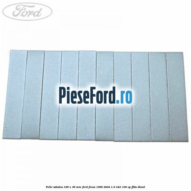 Folie adeziva 185 x 36 mm Ford Focus 1998-2004 1.8 TDCi 100 cp FFDA diesel