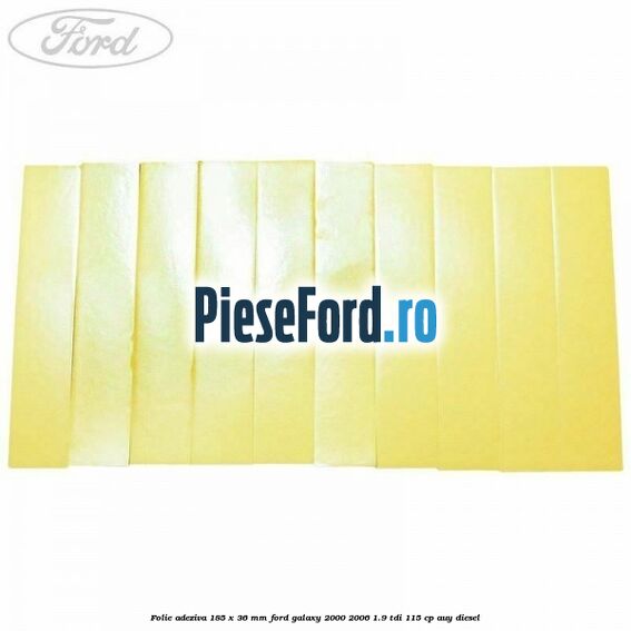 Folie adeziva 185 x 36 mm Ford Galaxy 2000-2006 1.9 TDI 115 cp AUY diesel