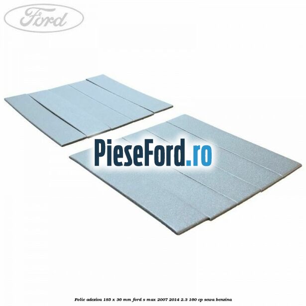 Folie adeziva 185 x 36 mm Ford S-Max 2007-2014 2.3 160 cp Folie adeziva 185 x 36 mm Ford S-Max 2007-2014 2.3 160 cp SEWA benzina