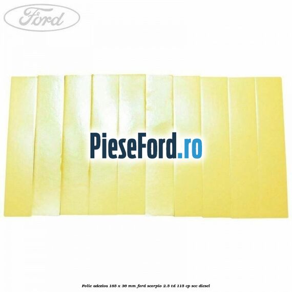 Folie adeziva 185 x 36 mm Ford Scorpio 2.5 TD 115 cp SCC diesel