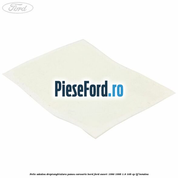 Folie adeziva dreptunghiulara panou caroserie bord Ford Escort 1990-1995 1.6 105 cp LJF benzina