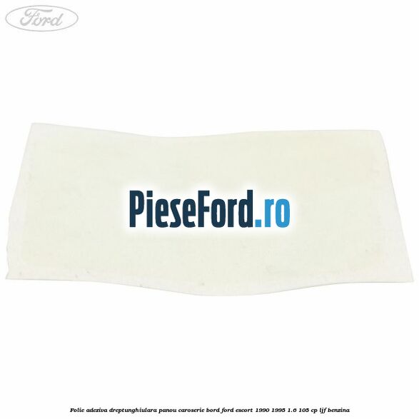 Folie adeziva dreptunghiulara panou caroserie bord Ford Escort 1990-1995 1.6 105 cp LJF benzina
