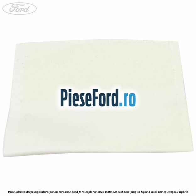 Folie adeziva dreptunghiulara panou caroserie bord Ford Explorer 2020-2023 3.0 EcoBoost Plug-in Hybrid AWD 457 cp C30PDTX hybrid