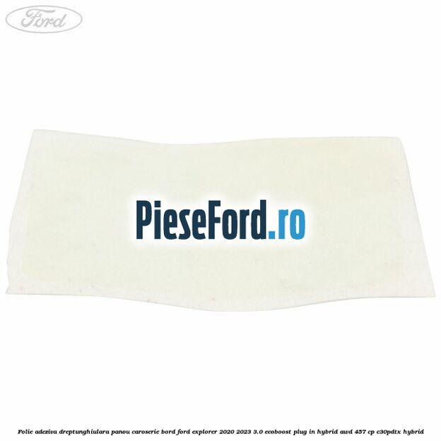 Folie adeziva dreptunghiulara panou caroserie bord Ford Explorer 2020-2023 3.0 EcoBoost Plug-in Hybrid AWD 457 cp C30PDTX hybrid