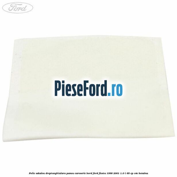 Folie adeziva dreptunghiulara panou caroserie bord Ford Fiesta 1996-2001 1.0 i 65 cp C4E benzina