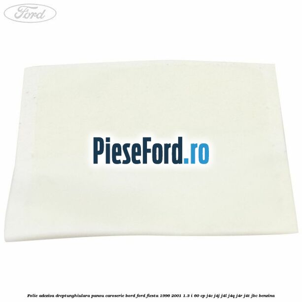 Folie adeziva dreptunghiulara panou caroserie bord Ford Fiesta 1996-2001 1.3 i 60 cp J4C, J4J, J4L, J4Q, J4R, J4T, JBC benzina