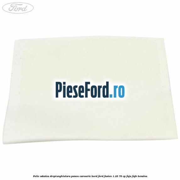Folie adeziva dreptunghiulara panou caroserie bord Ford Fusion 1.25 75 cp FUJA, FUJB benzina