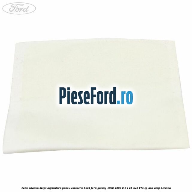 Folie adeziva dreptunghiulara panou caroserie bord Ford Galaxy 1995-2000 2.8 i V6 4x4 174 cp AAA, AMY benzina