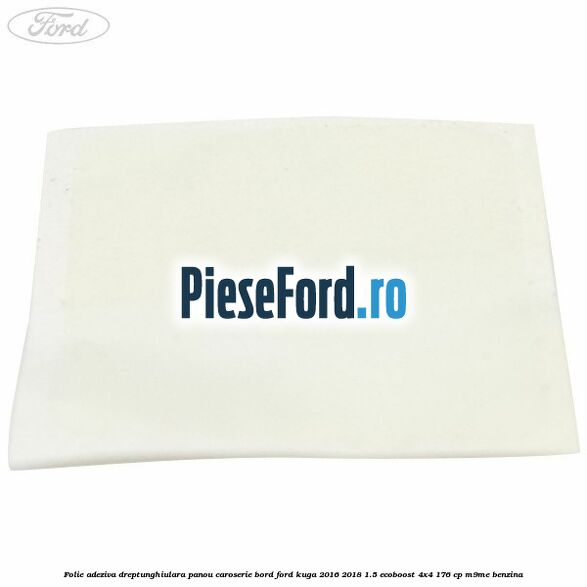 Folie adeziva dreptunghiulara panou caroserie bord Ford Kuga 2016-2018 1.5 EcoBoost 4x4 176 cp M9ME benzina