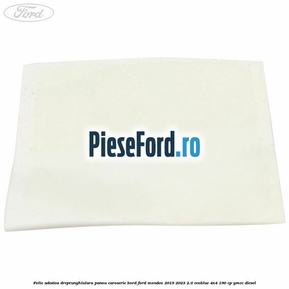 Folie adeziva dreptunghiulara panou caroserie bord Ford Mondeo 2019-2023 2.0 EcoBlue 4x4 190 cp YMCC diesel