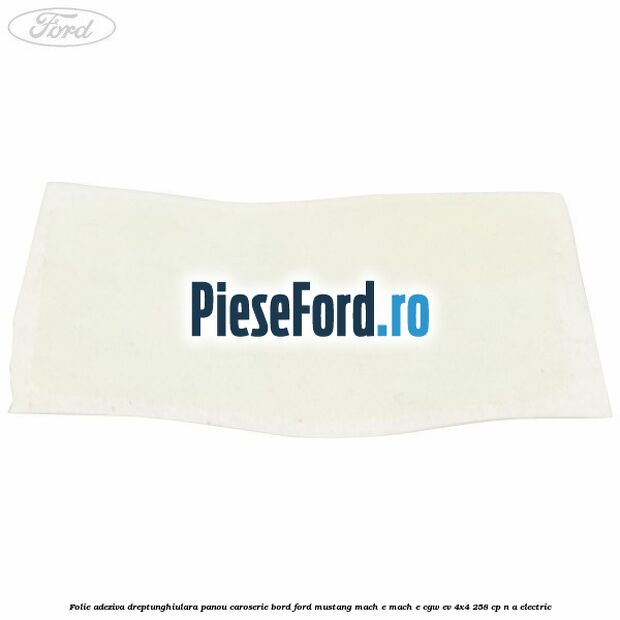 Folie adeziva dreptunghiulara panou caroserie bord Ford Mustang Mach-E MACH-E (CGW) EV 4x4 258 cp n/a electric