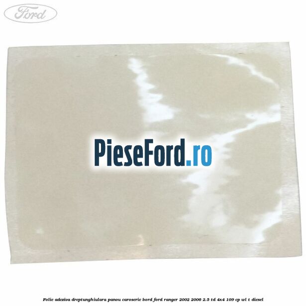 Folie adeziva dreptunghiulara panou caroserie bord Ford Ranger 2002-2006 2.5 TD 4x4 109 cp WL-T diesel
